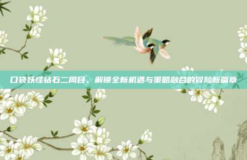 口袋妖怪钻石二周目，解锁全新机遇与策略融合的冒险新篇章-第1张图片-速奇网