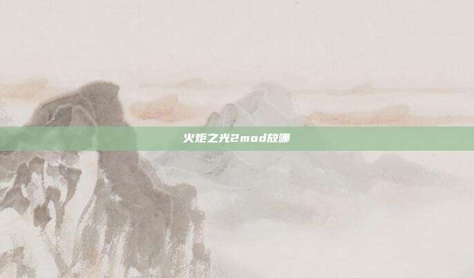 火炬之光2mod放哪-第1张图片-速奇网 火炬之光2mod放哪-第1张图片-速奇网