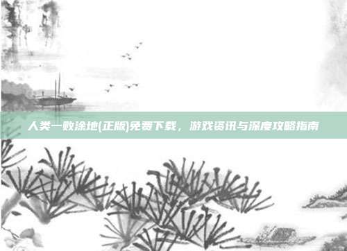 人类一败涂地(正版)免费下载,游戏资讯与深度攻略指南-第1张图片-速奇网 人类一败涂地(正版)免费下载,游戏资讯与深度攻略指南-第1张图片-速奇网