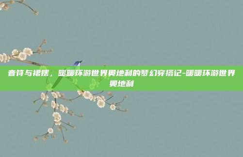 音符与裙摆,暖暖环游世界奥地利的梦幻穿搭记-暖暖环游世界奥地利-第1张图片-速奇网 音符与裙摆,暖暖环游世界奥地利的梦幻穿搭记-暖暖环游世界奥地利-第1张图片-速奇网