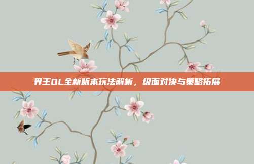 界王OL全新版本玩法解析，级面对决与策略拓展-第1张图片-速奇网