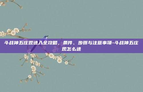 斗战神五庄观进入全攻略,条件、步骤与注意事项-斗战神五庄观怎么进-第1张图片-速奇网 斗战神五庄观进入全攻略,条件、步骤与注意事项-斗战神五庄观怎么进-第1张图片-速奇网