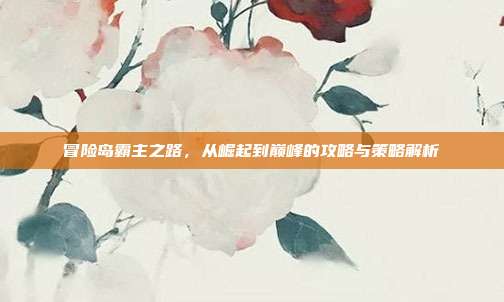 冒险岛霸主之路，从崛起到巅峰的攻略与策略解析-第1张图片-速奇网