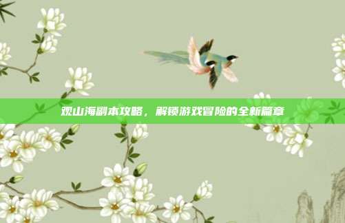 观山海副本攻略，解锁游戏冒险的全新篇章-第1张图片-速奇网