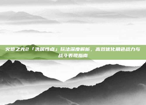 火炬之光2「洗属性点」玩法深度解析,高效优化角色战力与战斗表现指南-第1张图片-速奇网 火炬之光2「洗属性点」玩法深度解析,高效优化角色战力与战斗表现指南-第1张图片-速奇网