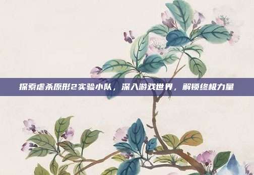 探索虐杀原形2实验小队,深入游戏世界,解锁终极力量-第1张图片-速奇网 探索虐杀原形2实验小队,深入游戏世界,解锁终极力量-第1张图片-速奇网