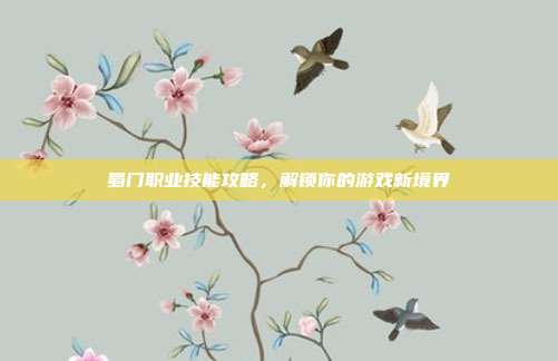 蜀门职业技能攻略,解锁你的游戏新境界-第1张图片-速奇网 蜀门职业技能攻略,解锁你的游戏新境界-第1张图片-速奇网