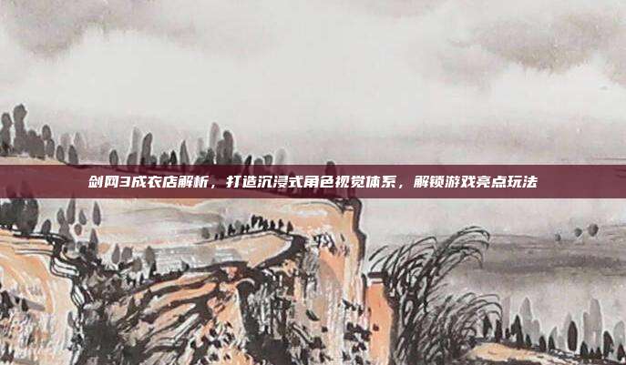 剑网3成衣店解析,打造沉浸式角色视觉体系,解锁游戏亮点玩法-第1张图片-速奇网 剑网3成衣店解析,打造沉浸式角色视觉体系,解锁游戏亮点玩法-第1张图片-速奇网