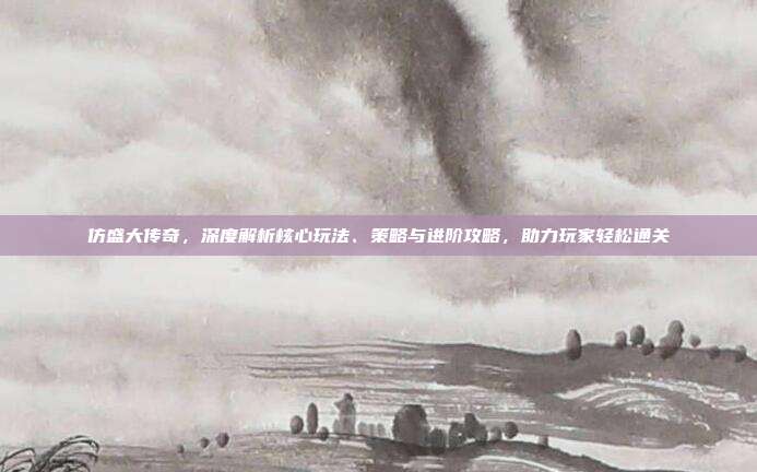 仿盛大传奇,深度解析核心玩法、策略与进阶攻略,助力玩家轻松通关-第1张图片-速奇网 仿盛大传奇,深度解析核心玩法、策略与进阶攻略,助力玩家轻松通关-第1张图片-速奇网