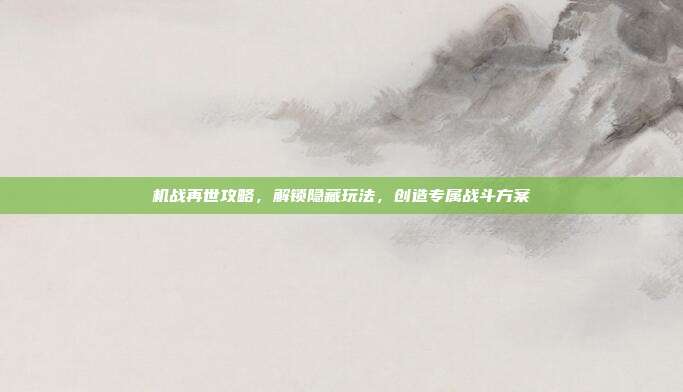 机战再世攻略,解锁隐藏玩法,创造专属战斗方案-第1张图片-速奇网 机战再世攻略,解锁隐藏玩法,创造专属战斗方案-第1张图片-速奇网
