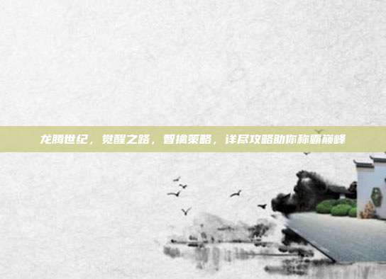 龙腾世纪,觉醒之路,智擒策略,详尽攻略助你称霸巅峰-第1张图片-速奇网 龙腾世纪,觉醒之路,智擒策略,详尽攻略助你称霸巅峰-第1张图片-速奇网