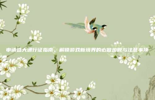 申请盛大通行证指南,解锁游戏新境界的必做步骤与注意事项-第1张图片-速奇网 申请盛大通行证指南,解锁游戏新境界的必做步骤与注意事项-第1张图片-速奇网