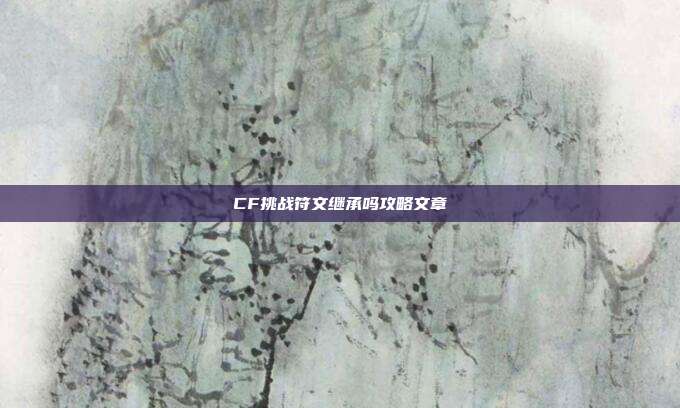 CF挑战符文继承吗攻略文章-第1张图片-速奇网 CF挑战符文继承吗攻略文章-第1张图片-速奇网