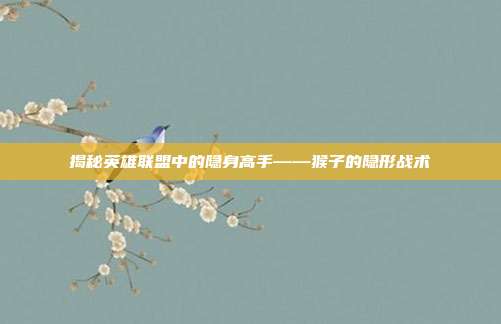 揭秘英雄联盟中的隐身高手——猴子的隐形战术-第1张图片-速奇网 揭秘英雄联盟中的隐身高手——猴子的隐形战术-第1张图片-速奇网