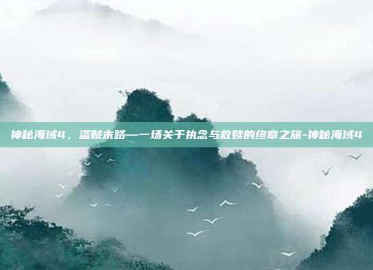 神秘海域4,盗贼末路—一场关于执念与救赎的终章之旅-神秘海域4-第1张图片-速奇网 神秘海域4,盗贼末路—一场关于执念与救赎的终章之旅-神秘海域4-第1张图片-速奇网