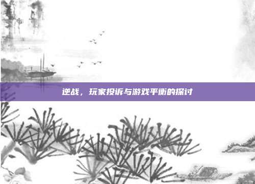 逆战,玩家投诉与游戏平衡的探讨-第1张图片-速奇网 逆战,玩家投诉与游戏平衡的探讨-第1张图片-速奇网