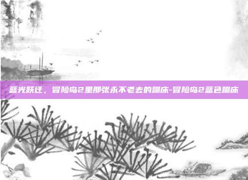 蓝光跃迁,冒险岛2里那张永不老去的蹦床-冒险岛2蓝色蹦床-第1张图片-速奇网 蓝光跃迁,冒险岛2里那张永不老去的蹦床-冒险岛2蓝色蹦床-第1张图片-速奇网