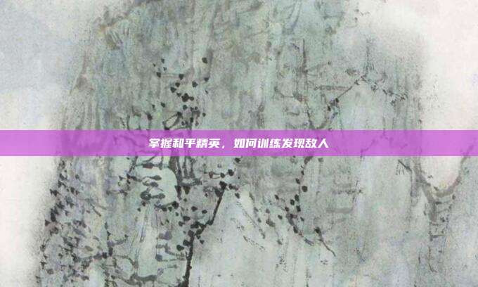 掌握和平精英，如何训练发现敌人-第1张图片-速奇网