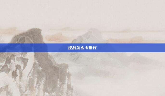 逆战怎么卡世代-第1张图片-速奇网 逆战怎么卡世代-第1张图片-速奇网