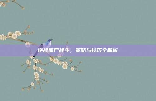 逆战僵尸战斗,策略与技巧全解析-第1张图片-速奇网 逆战僵尸战斗,策略与技巧全解析-第1张图片-速奇网