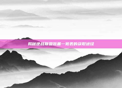 揭秘逆战联盟装备一览表的获取途径-第1张图片-速奇网
