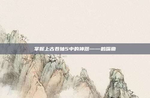 掌握上古卷轴5中的神器——鹤嘴锄-第1张图片-速奇网