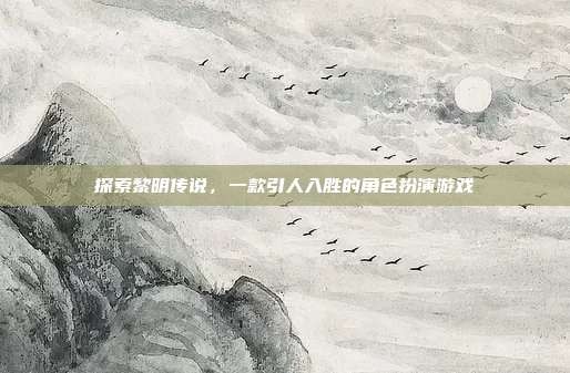 探索黎明传说，一款引人入胜的角色扮演游戏-第1张图片-速奇网