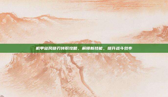 机甲旋风链刃转职攻略,解锁新技能,提升战斗效率-第1张图片-速奇网 机甲旋风链刃转职攻略,解锁新技能,提升战斗效率-第1张图片-速奇网
