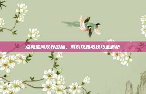 点亮楚河汉界图标,游戏攻略与技巧全解析-第1张图片-速奇网 点亮楚河汉界图标,游戏攻略与技巧全解析-第1张图片-速奇网