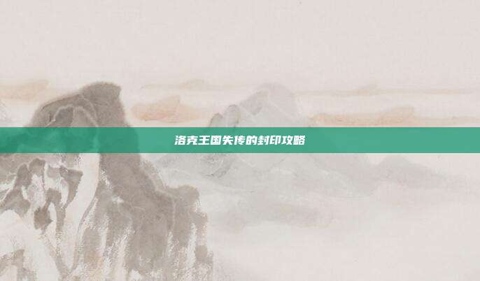洛克王国失传的封印攻略-第1张图片-速奇网