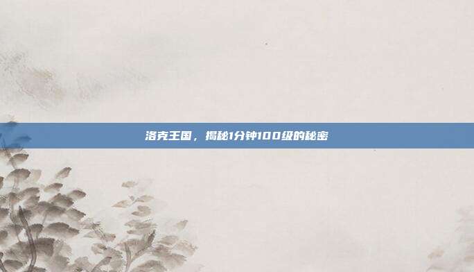 洛克王国，揭秘1分钟100级的秘密-第1张图片-速奇网