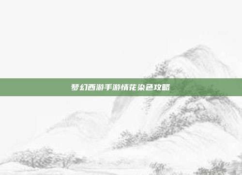 梦幻西游手游情花染色攻略-第1张图片-速奇网 梦幻西游手游情花染色攻略-第1张图片-速奇网