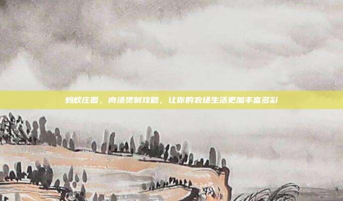 蚂蚁庄园，肉汤煲制攻略，让你的农场生活更加丰富多彩-第1张图片-速奇网