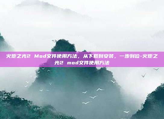火炬之光2 Mod文件使用方法,从下载到安装,一步到位-火炬之光2 mod文件使用方法-第1张图片-速奇网 火炬之光2 Mod文件使用方法,从下载到安装,一步到位-火炬之光2 mod文件使用方法-第1张图片-速奇网