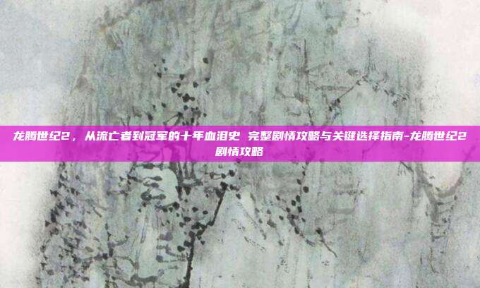 龙腾世纪2,从流亡者到冠军的十年血泪史 完整剧情攻略与关键选择指南-龙腾世纪2剧情攻略-第1张图片-速奇网 龙腾世纪2,从流亡者到冠军的十年血泪史 完整剧情攻略与关键选择指南-龙腾世纪2剧情攻略-第1张图片-速奇网