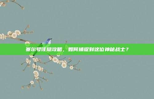 赛尔号该隐攻略,如何捕捉到这位神秘战士?-第1张图片-速奇网 赛尔号该隐攻略,如何捕捉到这位神秘战士?-第1张图片-速奇网