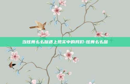 当炫舞么么哒遇上现实中的我们-炫舞么么哒-第1张图片-速奇网