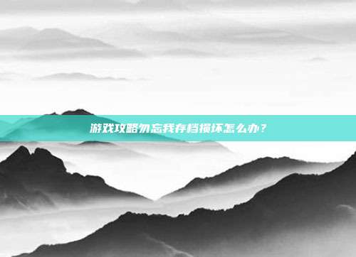 游戏攻略勿忘我存档损坏怎么办?-第1张图片-速奇网 游戏攻略勿忘我存档损坏怎么办?-第1张图片-速奇网