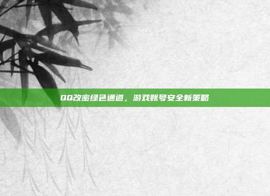 QQ改密绿色通道,游戏账号安全新策略-第1张图片-速奇网 QQ改密绿色通道,游戏账号安全新策略-第1张图片-速奇网
