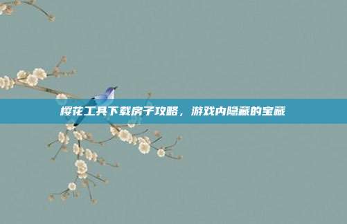 樱花工具下载房子攻略,游戏内隐藏的宝藏-第1张图片-速奇网 樱花工具下载房子攻略,游戏内隐藏的宝藏-第1张图片-速奇网