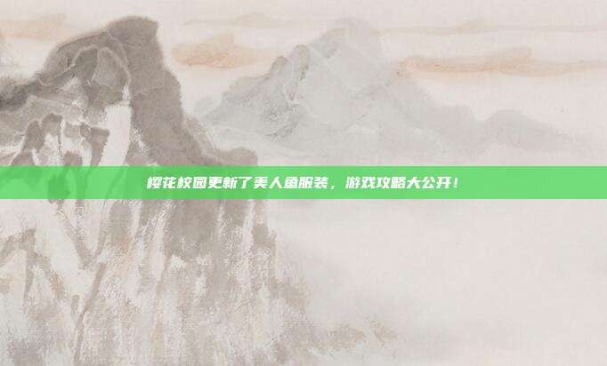 樱花校园更新了美人鱼服装,游戏攻略大公开!-第1张图片-速奇网 樱花校园更新了美人鱼服装,游戏攻略大公开!-第1张图片-速奇网