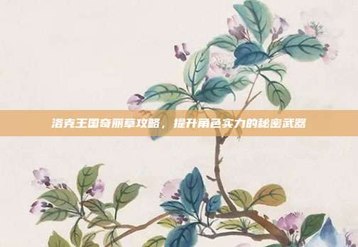 洛克王国奇丽草攻略,提升角色实力的秘密武器-第1张图片-速奇网 洛克王国奇丽草攻略,提升角色实力的秘密武器-第1张图片-速奇网