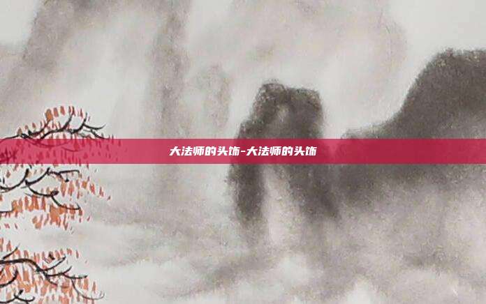 大法师的头饰-大法师的头饰-第1张图片-速奇网