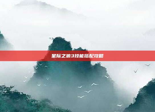 星际之狼3技能搭配攻略-第1张图片-速奇网