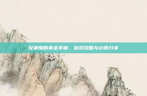 兄弟懂的拿走不谢,游戏攻略与心得分享-第1张图片-速奇网 兄弟懂的拿走不谢,游戏攻略与心得分享-第1张图片-速奇网
