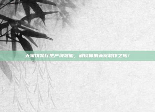 大家饿餐厅生产线攻略，解锁你的美食制作之旅！-第1张图片-速奇网