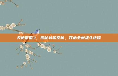 天使帝国3，揭秘转职系统，开启全新战斗旅程-第1张图片-速奇网