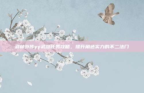 武林外传yy武器任务攻略,提升角色实力的不二法门-第1张图片-速奇网 武林外传yy武器任务攻略,提升角色实力的不二法门-第1张图片-速奇网