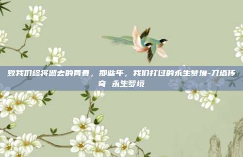致我们终将逝去的青春，那些年，我们打过的永生梦境-刀塔传奇 永生梦境-第1张图片-速奇网