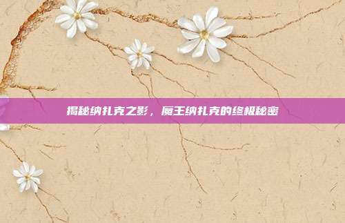 揭秘纳扎克之影,魔王纳扎克的终极秘密-第1张图片-速奇网 揭秘纳扎克之影,魔王纳扎克的终极秘密-第1张图片-速奇网